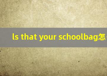 ls that your schoolbag怎么读